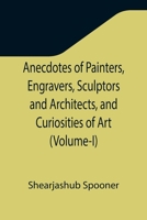 Anecdotes of Painters, Engravers, Sculptors and Architects, and Curiosities of Art 0526194359 Book Cover