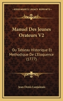 Manuel Des Jeunes Orateurs V2: Ou Tableau Historique Et Methodique De L'Eloquence (1777) 1166334600 Book Cover
