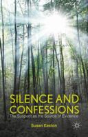 Silence and Confessions: The Suspect as the Source of Evidence 1137333812 Book Cover