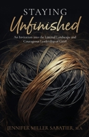 Staying Unfinished: An Invitation into the Liminal Landscape and Courageous Leadership of Grief B0FDRZ4RTR Book Cover