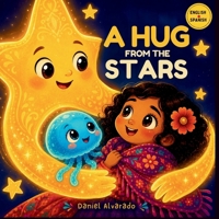 A Hug from the Stars: Help Children Feel Safe and Loved Regardless of Distance with This Heartwarming Bedtime Tale (Good Night, Sweet Dreams) B0GSS3PNKF Book Cover