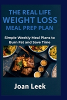 THE REAL LIFE WEIGHT LOSS MEAL PREP PLAN: Simple Weekly Meal Plans to Burn Fat and Save Time B0FMNRCL38 Book Cover