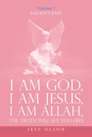 I Am God, I Am Jesus, I Am Allah, The Truth will set you free: Satan's End Volume 7 1663260052 Book Cover