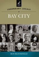 Legendary Locals of Bay City 1467100196 Book Cover