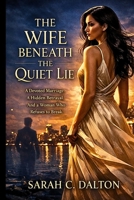THE WIFE BENEATH THE QUIET LIE: A Devoted Marriage. A Hidden Betrayal. And a Woman Who Refuses to Break. B0GVNGL136 Book Cover