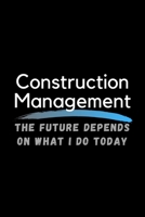 Construction Management The Future Depends On What I Do Today: Inspirational Profession Journal Composition Notebook (6" x 9") 120 Blank Lined Pages 1692111809 Book Cover