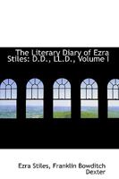 The Literary Diary of Ezra Stiles: D.D., LL.D.; Volume I 1016143265 Book Cover