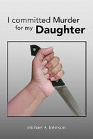 I Committed Murder for My Daughter 1456855565 Book Cover