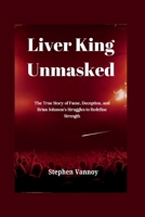 Liver King Unmasked: The True Story of Fame, Deception, and Brian Johnson's Struggles to Redefine Strength B0F88GFD18 Book Cover