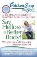 Chicken Soup for the Soul: Say Hello to a Better Body!: Weight Loss and Fitness for Women Over 50 1935096893 Book Cover