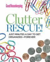 Good Housekeeping Clutter Rescue!: Just Minutes a Day to Get Organized―Forever! 1618370413 Book Cover