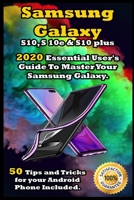 Samsung Galaxy S10 , S 10e & S10 Plus: 2020 Essential User's Guide To Master Your Samsung Galaxy . 50 Tips and Tricks for your Android Phone Included . B085RRZ9SD Book Cover