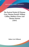 The Poetical Works of Thomas Gray, Thomas Parnell, William Collins, Matthew Green and Thomas Warton. 1017577978 Book Cover