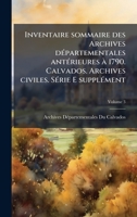 Inventaire sommaire des Archives dÃ(c)partementales antÃ(c)rieures Ã 1790. Calvados. Archives civiles. SÃ(c)rie E supplÃ(c)ment (French Edition) 1024144976 Book Cover