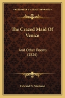 The Crazed Maid Of Venice: And Other Poems 1165079143 Book Cover