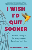I Wish I'd Quit Sooner!: Practical Strategies for Navigating and Escaping a Toxic Boss B0FD41N1MV Book Cover