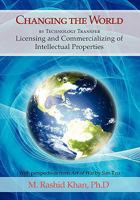 Changing the World By Technology Transfer: Licensing and Commercializing of Intellectual Properties 1456897055 Book Cover