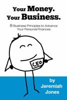 Your Money. Your Business.: 6 Business Principles to Advance Your Personal Finances 099155910X Book Cover