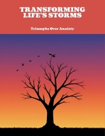 Transforming Life'S Storms: Triumphs Over Anxiety B0FNPFXXP4 Book Cover