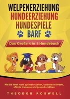 WELPENERZIEHUNG HUNDEERZIEHUNG HUNDESPIELE BARF - Das Große 4 in 1 Hundebuch: Wie Sie Ihren Hund optimal erziehen, spielerisch fördern, effektiv trainieren und gesund ernähren (German Edition) 3989358820 Book Cover
