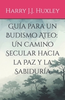 Guía para un Budismo Ateo: Un Camino Secular hacia la Paz y la Sabiduría (Spanish Edition) B0FFZJFQBM Book Cover