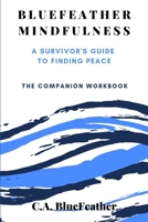 BlueFeather Mindfulness: A Survivor's Guide to Finding Peace: The Companion Workbook 1082402796 Book Cover