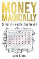 Money Magically: 30 Days to Manifesting Great Wealth 0692883185 Book Cover