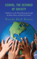 School, the Seedbed of Society: A Reflection on the Path of Humanity Through the Mind, Heart, and Soul of a Teacher 1475862342 Book Cover