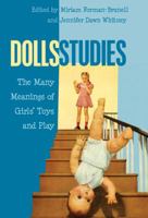 Dolls Studies; The Many Meanings of Girls' Toys and Play 1433120690 Book Cover