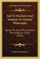 Aid To Teachers And Students In Natural Philosophy: Being The Key To Dr. Johnson's Philosophical Charts (1856) 143676274X Book Cover