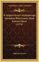 B. Sulpicii Severi Archiepiscopi Quondam Bituricensis, Quae Exstant Opera (1574) 1166056996 Book Cover