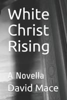 White Christ Rising: A Novella 1793323925 Book Cover