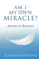 Am I My Own Miracle?: Journey to Recovery 1951591631 Book Cover