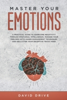 Master Your Emotions: A Practical Guide to Overcome Negativity Through Emotional Intelligence, Manage Your Feelings with Anger Management Techniques 1702773035 Book Cover
