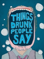 Things Drunk People Say 1602396426 Book Cover