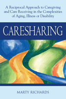 Caresharing: A Reciprocal Approach to Caregiving and Care Receiving in the Complexities of Aging, Illness or Disability 1594732868 Book Cover