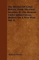 The History of Great Britain: From the First Invasion of It by the Romans Under Julius Caesar, Volume 2 1347331859 Book Cover