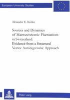 Sources & Dynamics of Macroeconomic Fluctuations in Switzerland: Evidence from a Structural Vector Autogressive Approach 3906763714 Book Cover