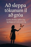 Að sleppa tökunum til að gróa: Lærðu að elska sjálfan þig og sleppa því sem særir þig (Icelandic Edition) B0FN4L9KW4 Book Cover