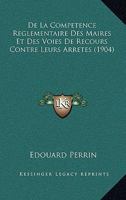 De La Competence Reglementaire Des Maires Et Des Voies De Recours Contre Leurs Arretes (1904) 1160393516 Book Cover