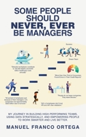 Some People Should Never, Ever Be Managers: My Journey in Building High-Performing Teams, Using Data Strategically, and Empowering People to Work Smarter and Live Better. 1665789697 Book Cover