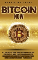 Bitcoin Now: All You Need To Know About Bitcoin And The Best Strategies To Make Profit From This Crypto, Including Risk Management And Tips And Tricks For Beginners To Maximize Your Earnings B092469734 Book Cover