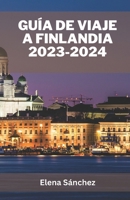 GUÍA DE VIAJE A FINLANDIA 2023-2024: Sumérgete en la cautivadora historia de Finlandia, descubre los elementos esenciales del viaje y explora ... una aventura inolvidable. (Spanish Edition) B0CQJSVWZZ Book Cover