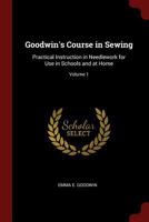 Goodwin's Course in Sewing: Practical Instruction in Needlework for Use in Schools and at Home; Volume 1 034429224X Book Cover