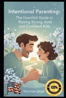 Intentional Parenting :: The Heartfelt Guide to Raising Storng, Kind, and Confident Kids B0FS1HCHLS Book Cover
