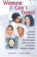 Women I Can't Forget: A Global Traveler Reveals the Struggle and Courage of Women Without Rights 1577330811 Book Cover