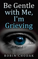 Be Gentle with Me,.I'm Grieving 0998708801 Book Cover