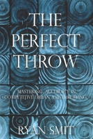 The Perfect Throw: Mastering Accuracy in Competitive Urban Axe Throwing 0578840553 Book Cover