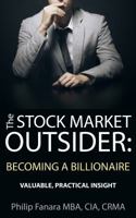 The Stock Market Outsider: Becoming a Billionaire: Valuable, Practical Insight 0991492803 Book Cover