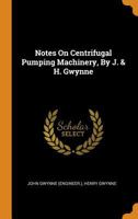 Notes On Centrifugal Pumping Machinery, By J. & H. Gwynne... 0343418258 Book Cover